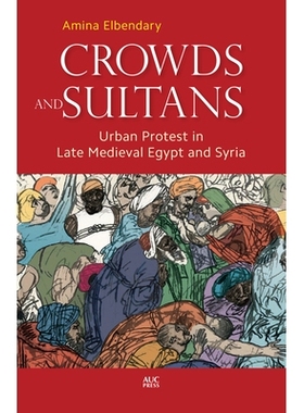 预订 Crowds and Sultans: Urban Protest in Late Medieval Egypt and Syria 人群与苏丹：中世纪晚期埃及与叙利亚的城市抗议: 97