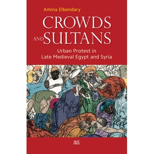 预订 Crowds and Sultans: Urban Protest in Late Medieval Egypt and Syria 人群与苏丹：中世纪晚期埃及与叙利亚的城市抗议: 97