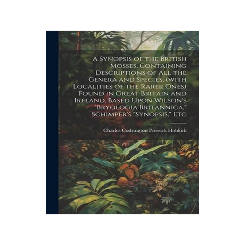 [预订]A Synopsis of the British Mosses, Containing Descriptions of all the Genera and Species, (with Local 9781022207646