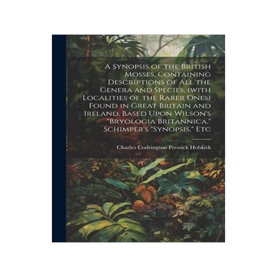 [预订]A Synopsis of the British Mosses, Containing Descriptions of all the Genera and Species, (with Local 9781022207646