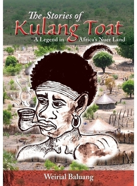预订 The Stories of Kulang Toat: A Legend in Africa’s Nuer Land: 9780648502845