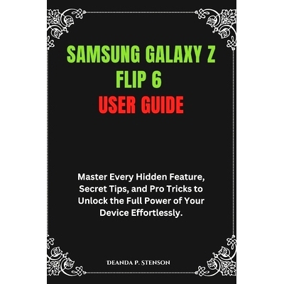 预订 Samsung Galaxy Z Flip 6 User Guide: Master Every Hidden Feature, Secret Tips, and Pro Tricks to Unlock the Full Pow