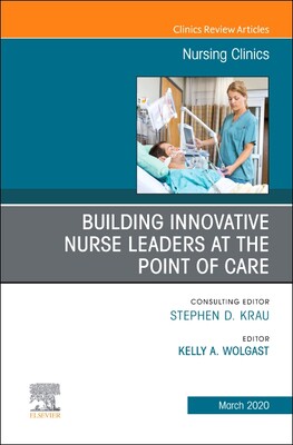 【预订】Building Innovative Nurse Leaders at the Point of Care, an Issue of Nursing Clinics, Volume 55-1