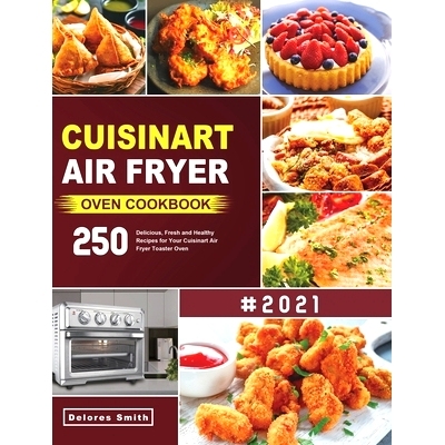 预订 Cuisinart Air Fryer Oven Cookbook: 250 Delicious, Fresh and Healthy Recipes for Your Cuisinart Air Fryer Toaster Ov