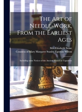 预订 The Art of Needle-work, From the Earliest Ages: Including Some Notices of the Ancient Historical Tapestries: 978101