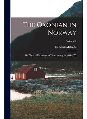 预订 The Oxonian in Norway: Or, Notes of Excursions in That Country in 1854-1855; Volume 1: 9781018006192