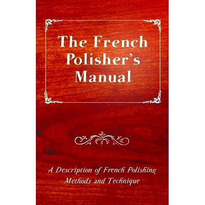 预订 The French Polisher’s Manual - A Description of French Polishing Methods and Technique: 9781447436256