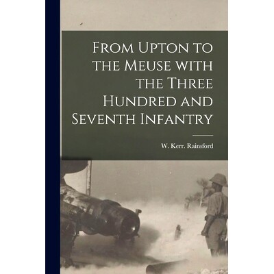预订 From Upton to the Meuse With the Three Hundred and Seventh Infantry: 9781014090638