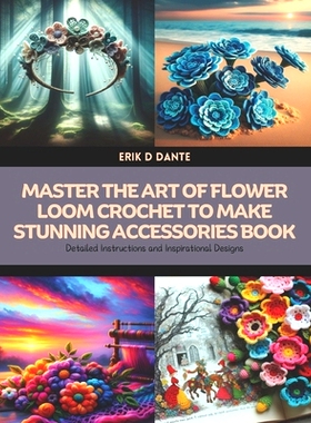 预订 Master the Art of Flower Loom Crochet to Make Stunning Accessories Book: Detailed Instructions and Inspirational De