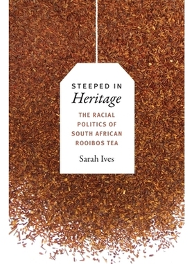 预订 Steeped in Heritage: The Racial Politics of South African Rooibos Tea 专注于遗产：南非洛依柏丝茶的种族政治学（平装