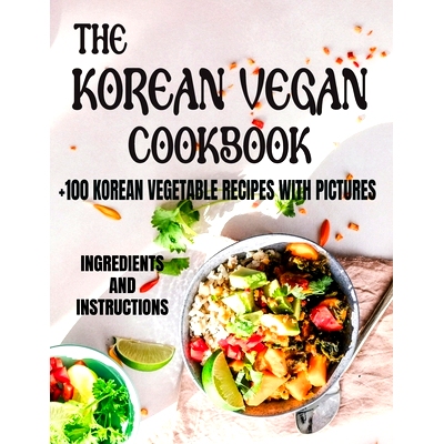 预订 The Korean Vegan Cookbook: 100+ KOREAN VEGETABLE RECIPES WITH PICTURES (Ingredients and Instructions): 979832758357