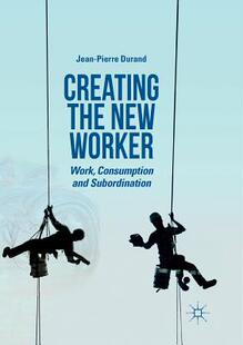 【预订】Creating the New Worker: Work, Consumption and Subordination