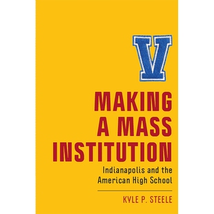 预订 Making a Mass Institution: Indianapolis and the American High School 建立群众机构：印第安纳波利斯和美国中学: 978197