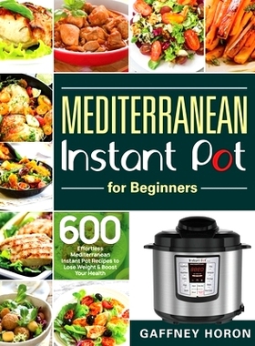 预订 Mediterranean Instant Pot for Beginners: 600 Effortless Mediterranean Instant Pot Recipes to Lose Weight & Boost Yo