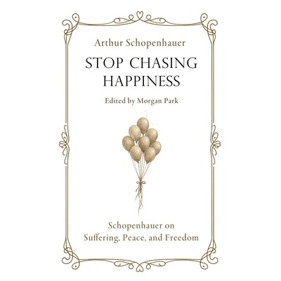 预订 Stop Chasing Happiness: Schopenhauer on Suffering, Peace, and Freedom 9798243903134