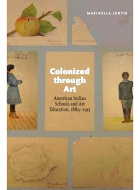 预订 Colonized Through Art: American Indian Schools and Art Education, 1889-1915 借助艺术的殖民化：美国印第安人学校与艺