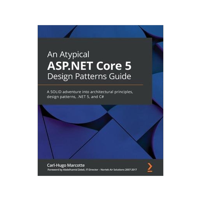 [预订]An Atypical ASP.NET Core 5 Design Patterns Guide: A SOLID adventure into architectural principles, d 9781789346091