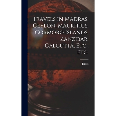 预订 Travels in Madras, Ceylon, Mauritius, Cormoro Islands, Zanzibar, Calcutta, Etc., Etc.: 9781018851334