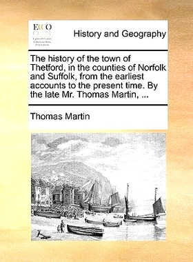 预订 The history of the town of Thetford, in the counties of Norfolk and Suffolk, from the earliest accounts to the pres