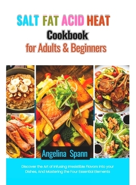 预订 Salt Fat Acid Heat Cookbook for Adults & Beginners: Discover the Art of Infusing Irresistible Flavors into your Dis
