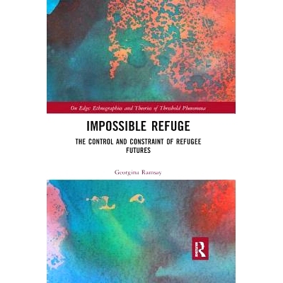 预订 Impossible Refuge: The Control and Constraint of Refugee Futures: 9780367229634