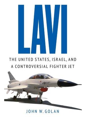 预订 Lavi: The United States, Israel, and a Controversial Fighter Jet Lavi：美国，以色列和一个有争议的战斗机: 9781612347