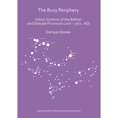 预订 The Busy Periphery: Urban Systems of the Balkan and Danube Provinces (2nd – 3rd c. AD) 繁忙的外围巴尔干半岛和多瑙