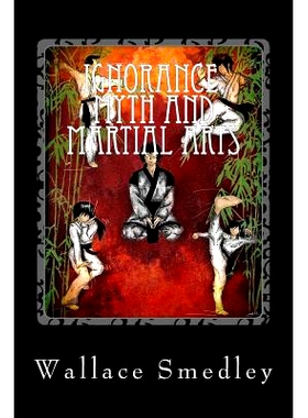 预订 Ignorance, Myth and Martial Arts: A Practical Examination of Martial Arts for the Modern Practitioner: A Practical