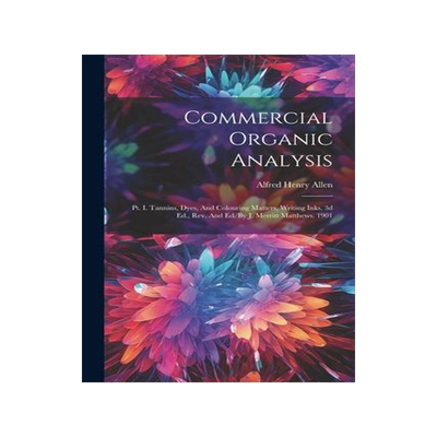 [预订]Commercial Organic Analysis: Pt. I. Tannins, Dyes, And Colouring Matters, Writing Inks. 3d Ed., Rev. 9781021575647
