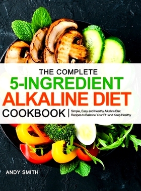 预订 The Complete 5-Ingredient Alkaline Diet Cookbook: Simple, Easy and Healthy Alkaline Diet Recipes to Balance Your PH