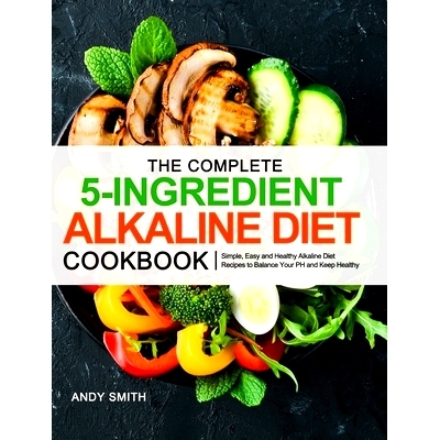 预订 The Complete 5-Ingredient Alkaline Diet Cookbook: Simple, Easy and Healthy Alkaline Diet Recipes to Balance Your PH
