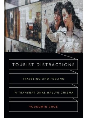预订 Tourist Distractions: Traveling & Feeling in Transnational Hallyu Cinema 游客分心：跨国韩流电影中的旅游与情感: 9780