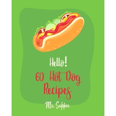 预订 Hello! 60 Hot Dog Recipes: Best Hot Dog Cookbook Ever For Beginners [Macaroni And Cheese Cookbook, Chili Pepper Coo