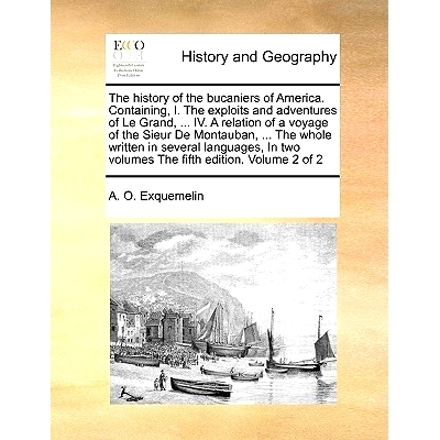 预订 The History of the Bucaniers of America. Containing, I. the Exploits and Adventures of Le Grand, ... IV. a Relation