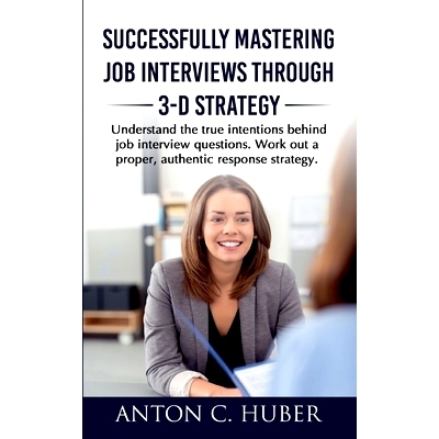 预订 Successfully Mastering Job Interviews Through 3-D Strategy: Understand the true intentions behind job interview que