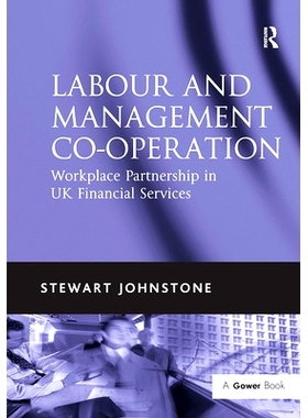 预订 Labour and Management Co-operation: Workplace Partnership in UK Financial Services 劳资合作：英国金融服务业的职场伙
