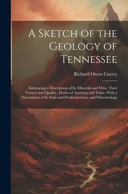 [预订]A Sketch of the Geology of Tennessee: Embracing a Description of Its Minerals and Ores, Their Variet 9781020667350