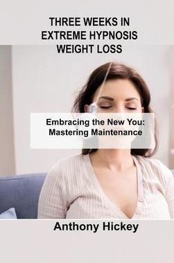[预订]Three Weeks in Extreme Hypnosis Weight Loss: Embracing the New You: Mastering Maintenance 9781803035932