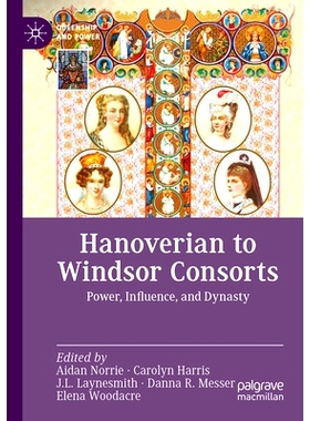 预订 Hanoverian to Windsor Consorts: Power, Influence, and Dynasty 从汉诺威*朝到温莎*朝：权力、影响力与*朝: 978303112