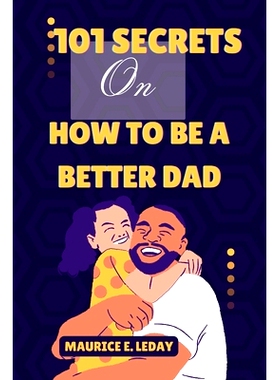 预订 101 Secrets On How To Be A Better Dad: A Game-Changer for Dads Everywhere wether you’re a seasoned parent trying t