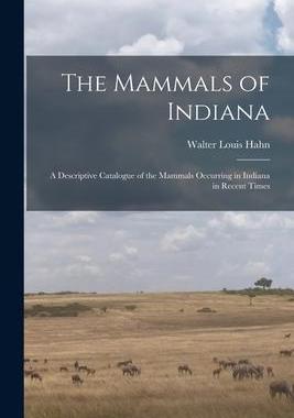 [预订]The Mammals of Indiana: a Descriptive Catalogue of the Mammals Occurring in Indiana in Recent Times 9781014474650