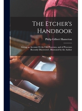 预订 The Etcher’s Handbook: Giving an Account Ot the Old Processes, and of Processes Recently Discovered; Illustrated b