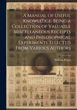[预订]A Manual of Useful Knowledge, Being a Collection of Valuable Miscellaneous Receipts and Philosophica 9781021794079