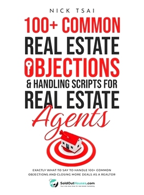 预订 100+ Common Real Estate Objections & Handling Scripts For Real Estate Agents: Exactly What To Say To Handle 100+ Co