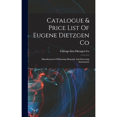 预订 Catalogue & Price List Of Eugene Dietzgen Co: Manufacturers Of Drawing Materials And Surveying Instruments: 9781018