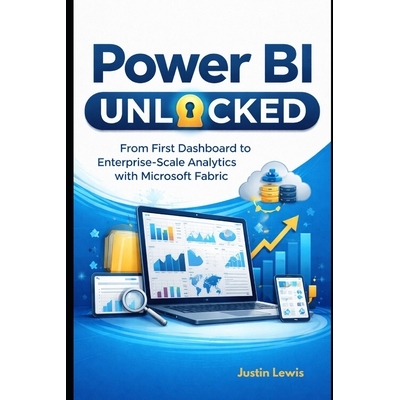 预订 Power BI Unlocked: From First Dashboard to Enterprise-Scale Analytics with Microsoft Fabric 9798243442367