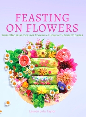 预订 Feasting on Flowers: Simple Recipes & Ideas for Cooking at Home with Edible Flowers: 9798353396857