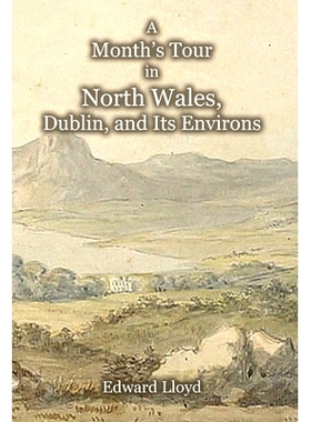 预订 A Month’s Tour in North Wales, Dublin, and Its Environs, with Observations upon Their Manners and Police in the Ye