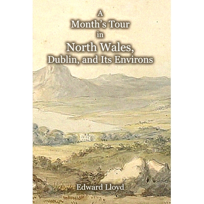 预订 A Month’s Tour in North Wales, Dublin, and Its Environs, with Observations upon Their Manners and Police in the Ye