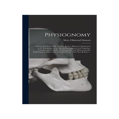 [预订]Physiognomy: A Practical and Scientific Treatise. Being a Manual of Instruction in the Knowledge of  9781015383081
